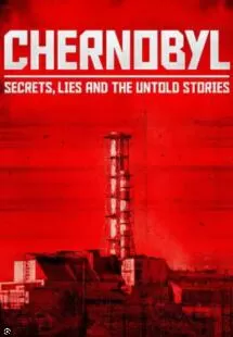 SCI纪录片[切尔诺贝利：秘密、谎言与不为人知的故事 Chernobyl: Secrets, Lies and the 